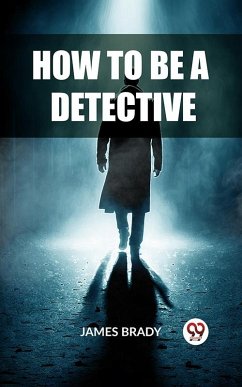 How to Be a Detective (eBook, ePUB) - Brady, James How to Be a Detective (eBook, ePUB) - Brady, James