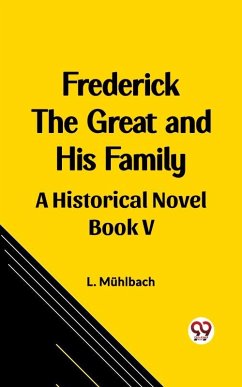 Frederick the Great and His Family A Historical Novel Book V (eBook, ePUB) - Muhlbach, L.