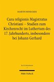 Cura religionis Magistratus Christiani - Studien zum Kirchenrecht im Luthertum des 17. Jahrhunderts, insbesondere bei Johann Gerhard (eBook, PDF)