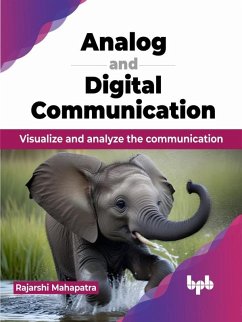 Analog and Digital Communication: Visualize and analyze the communication (eBook, ePUB) - Mahapatra, Rajarshi