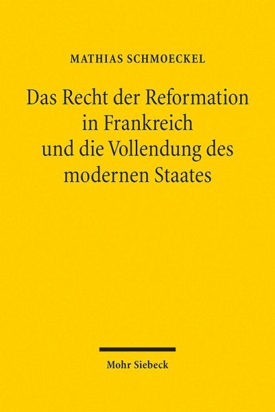 Das Recht der Reformation in Frankreich und die Vollendung des modernen Staates (eBook, PDF)