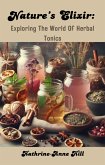 Nature's Elixir: Exploring The World Of Herbal Tonics (eBook, ePUB) Nature's Elixir: Exploring The World Of Herbal Tonics (eBook, ePUB)