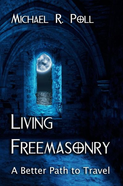 Living Freemasonry: A Better Path to Travel (eBook, ePUB) Living Freemasonry: A Better Path to Travel (eBook, ePUB)