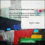 Rattling The Establishment's Cage: Short Essays & Notes on Unorthodox Views of Environment, Economics, Ethics, Politics, War, Spirituality, and More (eBook, ePUB)