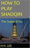 How to Play Shaoqin, the Super Erhu (How to Play Erhu, the Chinese Violin, #5) (eBook, ePUB) How to Play Shaoqin, the Super Erhu (How to Play Erhu, the Chinese Violin, #5) (eBook, ePUB)