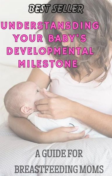 Understanding Your Baby's Developmental Milestones: A Guide for Breastfeeding Moms (eBook, ePUB)