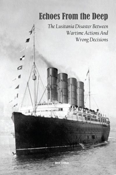 Echoes From the Deep The Lusitania Disaster Between Wartime Actions And Wrong Decisions (eBook, ePUB)