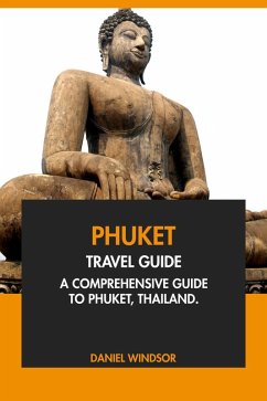 Phuket Travel Guide: A Comprehensive Guide to Phuket, Thailand. (eBook, ePUB) - Windsor, Daniel