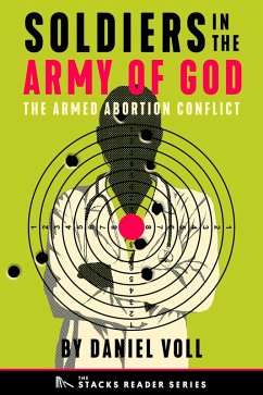 Cover Soldiers in the Army of God: A True Story about the Future of the Armed Abortion Conflict (The Stacks Reader Series) (eBook, ePUB)