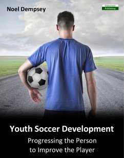 Youth Soccer Development: Progressing the Person to Improve the Player (eBook, ePUB) - Dempsey, Noel