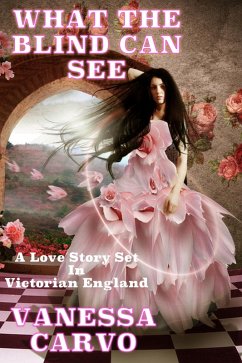 Cover What The Blind Can See: A Love Story Set In Victorian England (eBook, ePUB)