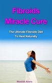Fibroids Miracle Cure - The Ultimate Fibroids Diet To Heal Naturally (eBook, ePUB) Fibroids Miracle Cure - The Ultimate Fibroids Diet To Heal Naturally (eBook, ePUB)