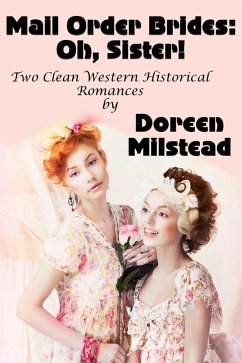 Mail Order Brides: Oh, Sister! (Two Clean Western Historical Romances) (eBook, ePUB) - Milstead, Doreen