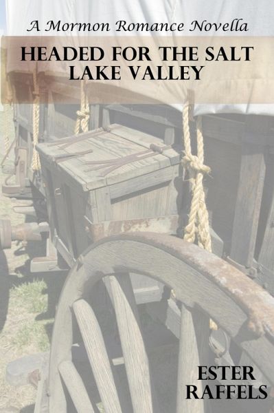 Headed For The Salt Lake Valley (A Mormon Romance Novella) (eBook, ePUB) Headed For The Salt Lake Valley (A Mormon Romance Novella) (eBook, ePUB)