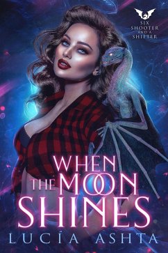 When the Moon Shines (Six Shooter and a Shifter, #1) (eBook, ePUB) - Ashta, Lucía
