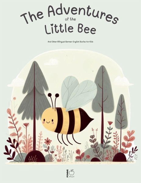 The Adventures Of The Little Bee: And Other Bilingual German-English Stories for Kids (eBook, ePUB) The Adventures Of The Little Bee: And Other Bilingual German-English Stories for Kids (eBook, ePUB)