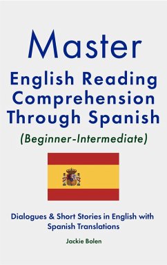 Master English Reading Comprehension Through Spanish (Beginner-Intermediate): Dialogues & Short Stories in English with Spanish Translations (eBook, ePUB) - Bolen, Jackie