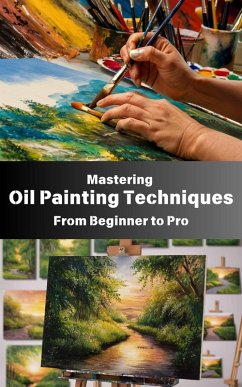 Mastering Oil Painting Techniques : From Beginner to Pro (eBook, ePUB) - Kaushalya, Ruchini