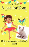 A Pet for Tom (This Is Not Exactly a Children's Book) (eBook, ePUB) A Pet for Tom (This Is Not Exactly a Children's Book) (eBook, ePUB)