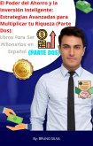 El Poder del Ahorro y la Inversión Inteligente: Estrategias Avanzadas para Multiplicar tu Riqueza (Parte Dos): Libros Para Ser Millonarios en Español (eBook, ePUB)