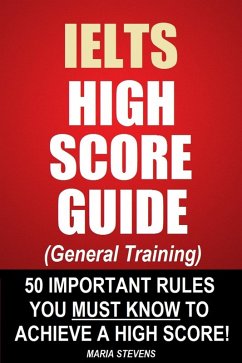 Cover IELTS High Score Guide (General Training) - 50 Important Rules You Must Know To Achieve A High Score! (eBook, ePUB)