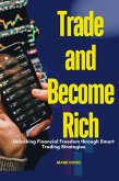 Trade and Become Rich : Unlocking Financial Freedom Through Smart Trading Strategies (eBook, ePUB)