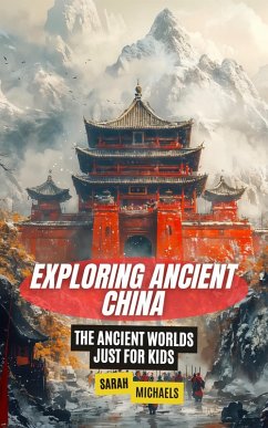 Cover Exploring Ancient China: The Ancient Worlds Just For Kids (eBook, ePUB)