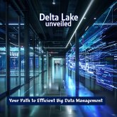 Delta Lake Unveiled : Your Path to Efficient Big Data Management (1, #1) (eBook, ePUB)