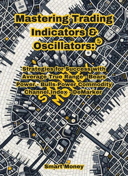 Mastering Trading Indicators & Oscillators: Strategies for Success with ATR, CCI, DeMarker, Bulls Power, and Bears Power (eBook, ePUB) Mastering Trading Indicators & Oscillators: Strategies for Success with ATR, CCI, DeMarker, Bulls Power, and Bears Power (eBook, ePUB)