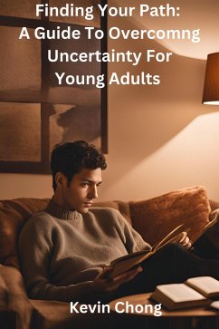 Finding Your Path: A Guide to Overcoming Uncertainty for Young Adults (eBook, ePUB) - Chong, Kevin