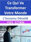 L'Inconnu Dévoilé : Ce Qui Va Transformer Votre Monde (eBook, ePUB) L'Inconnu Dévoilé : Ce Qui Va Transformer Votre Monde (eBook, ePUB)