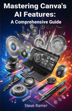 Mastering Canva's AI Features: A Comprehensive Guide (eBook, ePUB) - Ramer, Steve