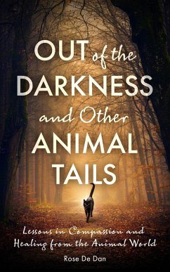 Out of the Darkness and Other Animal Tails: Lessons in Compassion and Healing from the Animal World (Healing Tails: Stories of Compassion and Connection with Animals, #2) (eBook, ePUB) - Dan, Rose de