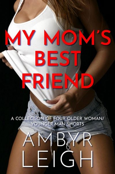 My Mom's Best Friend: A Collection of Four Older Woman/Younger Man Shorts (eBook, ePUB)