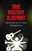 Time Mastery Blueprint: Master the Art of Time Management (eBook, ePUB)