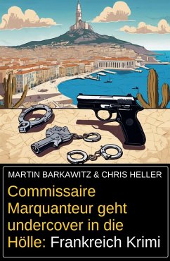 Commissaire Marquanteur geht undercover in die Hölle: Frankreich Krimi (eBook, ePUB) - Barkawitz, Martin; Heller, Chris