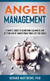 Anger Management - A Simple Guide To Achieving Calmness And Getting Rid Of Anger From Your Life For Good! (eBook, ePUB)