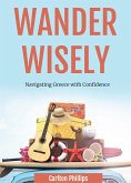 Wander Wisely: Navigating Greece with Confidence (eBook, ePUB) Wander Wisely: Navigating Greece with Confidence (eBook, ePUB)