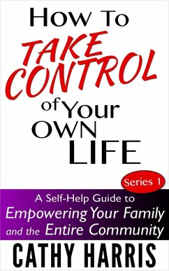 Cover How To Take Control Of Your Own Life: A Self-Help Guide to Empowering Your Family and the Entire Community (Series 1) (eBook, ePUB)