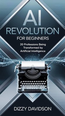 AI Revolution for Beginners: 20 Professions Being Transformed By Artificial Intelligence (AI Revolution: Transforming Professions, #1) (eBook, ePUB) - Davidson, Dizzy