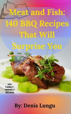 Meat and Fish: 140 BBQ Recipes That Will Surprise You (eBook, ePUB) - Denis, Lungu