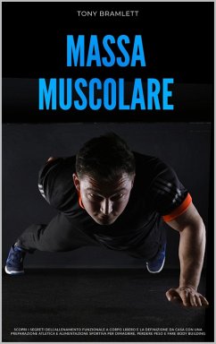 Cover Massa Muscolare: Scopri i Segreti dell'Allenamento Funzionale a Corpo Libero e la Definizione da Casa con una Preparazione Atletica e Alimentazione Sportiva per la Massa Muscolare e il Body Building (eBook, ePUB)