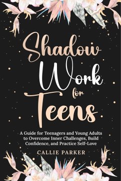 Cover Shadow Work for Teens: A Guide for Teenagers and Young Adults to Overcome Inner Challenges, Build Confidence, and Practice Self-Love (eBook, ePUB)