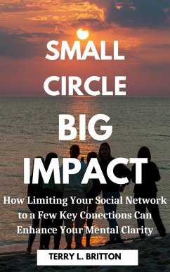 Small Circle, Big Impact: How Limiting Your Social Network Can Enhance Your Mental Clarity (eBook, ePUB) - Britton, Terry L.