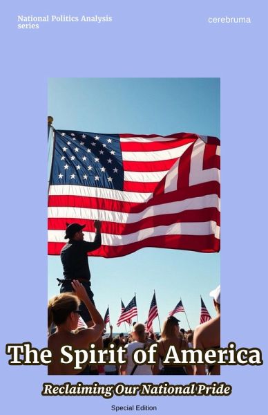 The Spirit of America: Reclaiming Our National Pride (National Politics Analysis, #1) (eBook, ePUB) The Spirit of America: Reclaiming Our National Pride (National Politics Analysis, #1) (eBook, ePUB)