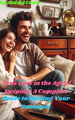 True Love in The Age of Swiping : A Complete Guide to Finding Your Soulmate (eBook, ePUB) - Conte, Abdoul