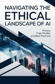 Navigating the Ethical Landscape of AI: Privacy, Case Studies, and Best Practices (eBook, ePUB) Navigating the Ethical Landscape of AI: Privacy, Case Studies, and Best Practices (eBook, ePUB)