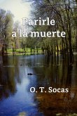 Parirle a la muerte (eBook, ePUB)