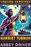 Harriet Tubman: The True Story of a Woman Who Fought For Freedom For All (Unsung Heroines) (eBook, ePUB) Harriet Tubman: The True Story of a Woman Who Fought For Freedom For All (Unsung Heroines) (eBook, ePUB)
