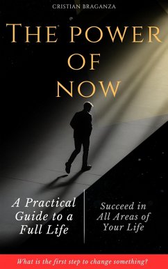 The Power Of Now   A Practical Guide To A Fulfilled Life (eBook, ePUB) - Braganza, Cristian Adrian